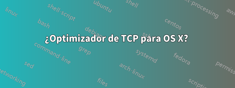 ¿Optimizador de TCP para OS X?