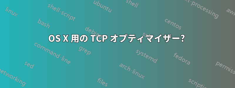 OS X 用の TCP オプティマイザー?