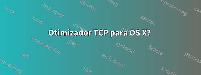 Otimizador TCP para OS X?