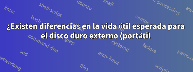 ¿Existen diferencias en la vida útil esperada para el disco duro externo (portátil) de 1 ~ 2 TB y el disco duro externo (de escritorio)?