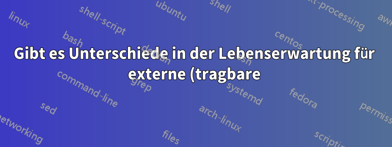 Gibt es Unterschiede in der Lebenserwartung für externe (tragbare) Festplatten mit 1 bis 2 TB und externe (Desktop-)Festplatten?