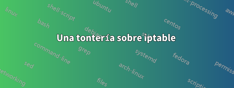 Una tontería sobre iptable