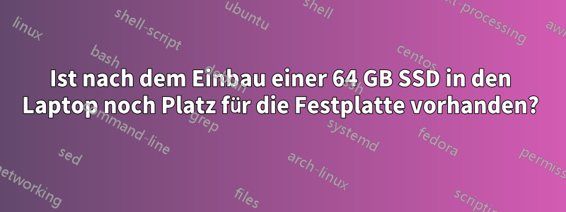 Ist nach dem Einbau einer 64 GB SSD in den Laptop noch Platz für die Festplatte vorhanden?