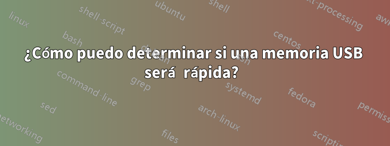 ¿Cómo puedo determinar si una memoria USB será rápida? 