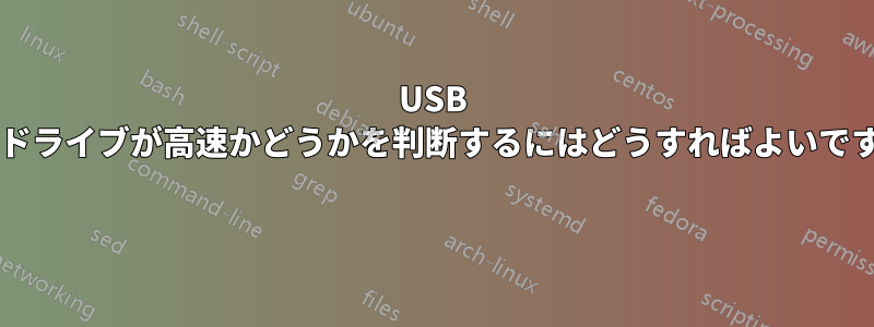 USB サムドライブが高速かどうかを判断するにはどうすればよいですか? 