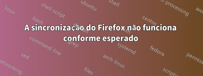 A sincronização do Firefox não funciona conforme esperado