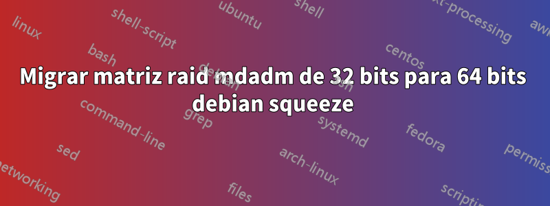 Migrar matriz raid mdadm de 32 bits para 64 bits debian squeeze