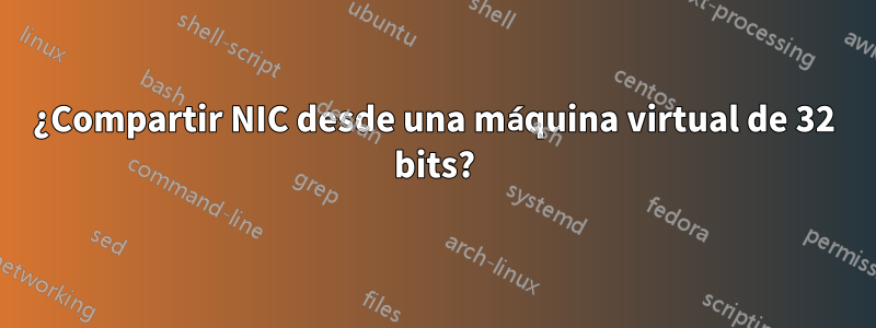 ¿Compartir NIC desde una máquina virtual de 32 bits?