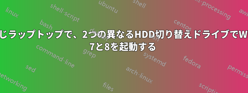 同じラップトップで、2つの異なるHDD切り替えドライブでWin 7と8を起動する