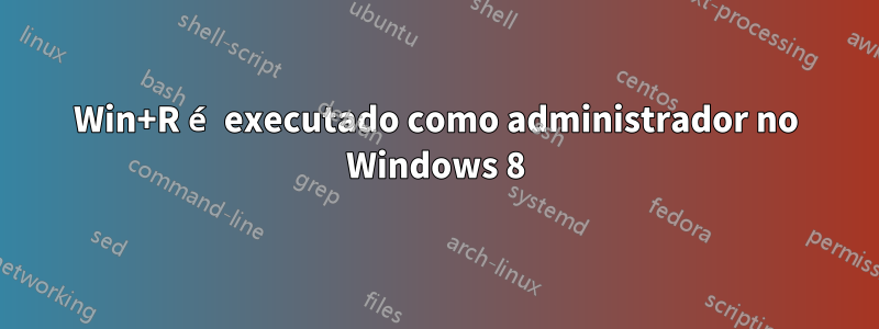 Win+R é executado como administrador no Windows 8