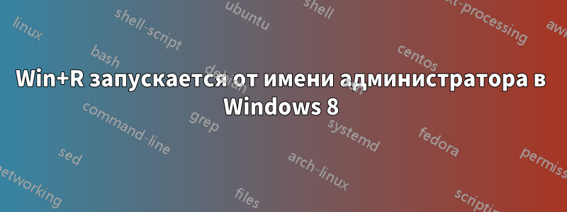 Win+R запускается от имени администратора в Windows 8