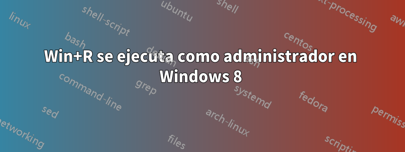 Win+R se ejecuta como administrador en Windows 8