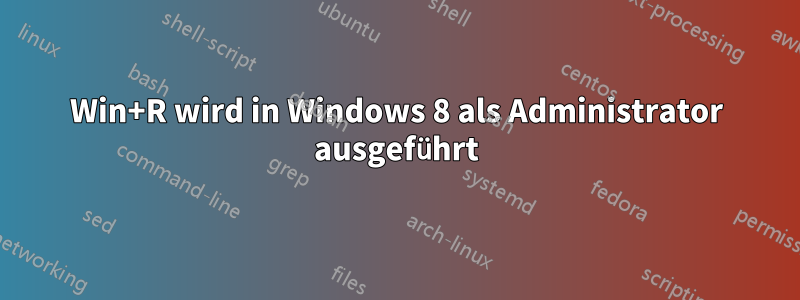 Win+R wird in Windows 8 als Administrator ausgeführt