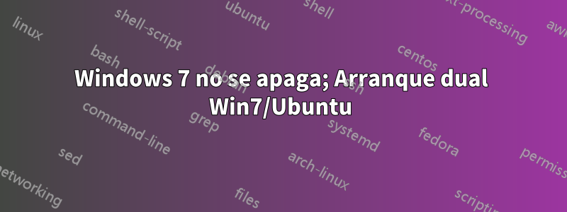 Windows 7 no se apaga; Arranque dual Win7/Ubuntu