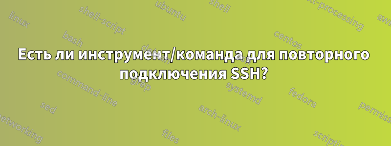 Есть ли инструмент/команда для повторного подключения SSH?