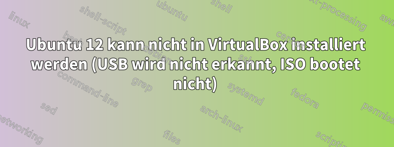 Ubuntu 12 kann nicht in VirtualBox installiert werden (USB wird nicht erkannt, ISO bootet nicht)