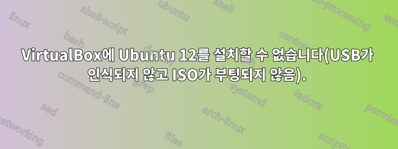 VirtualBox에 Ubuntu 12를 설치할 수 없습니다(USB가 인식되지 않고 ISO가 부팅되지 않음).