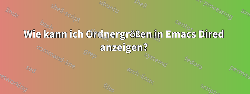 Wie kann ich Ordnergrößen in Emacs Dired anzeigen?