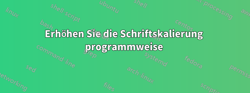 Erhöhen Sie die Schriftskalierung programmweise