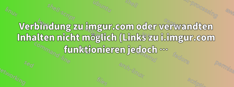Verbindung zu imgur.com oder verwandten Inhalten nicht möglich (Links zu i.imgur.com funktionieren jedoch …)