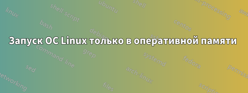 Запуск ОС Linux только в оперативной памяти