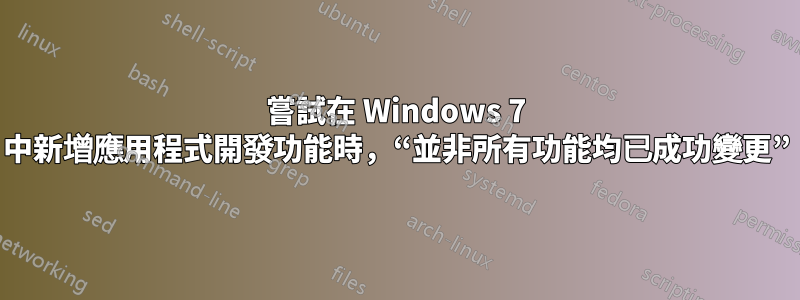 嘗試在 Windows 7 中新增應用程式開發功能時，“並非所有功能均已成功變更”