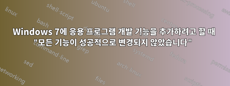 Windows 7에 응용 프로그램 개발 기능을 추가하려고 할 때 "모든 기능이 성공적으로 변경되지 않았습니다"