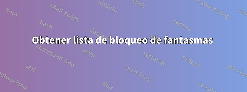 Obtener lista de bloqueo de fantasmas