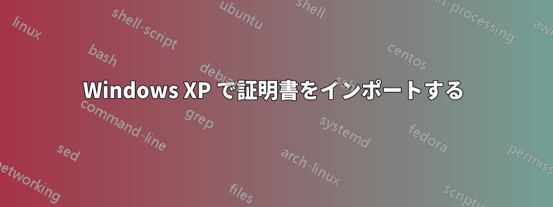 Windows XP で証明書をインポートする