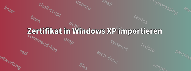 Zertifikat in Windows XP importieren