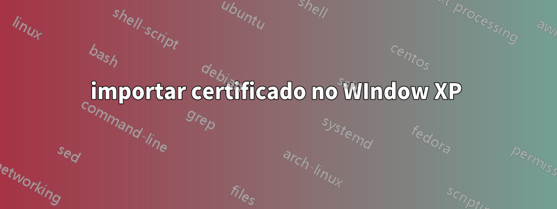 importar certificado no WIndow XP