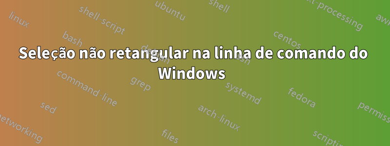 Seleção não retangular na linha de comando do Windows 