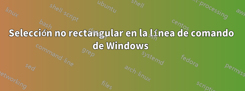 Selección no rectangular en la línea de comando de Windows 