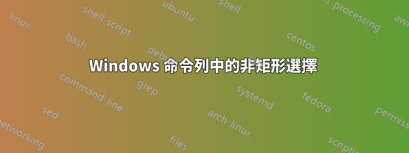 Windows 命令列中的非矩形選擇