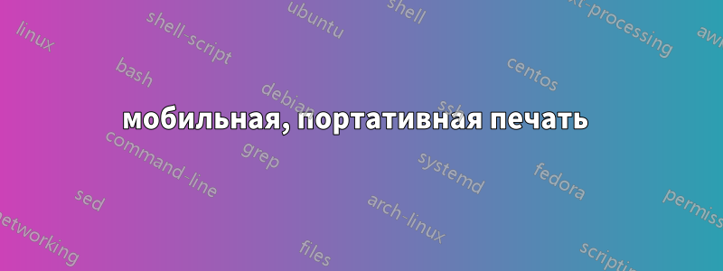 мобильная, портативная печать 