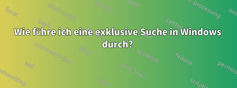 Wie führe ich eine exklusive Suche in Windows durch?