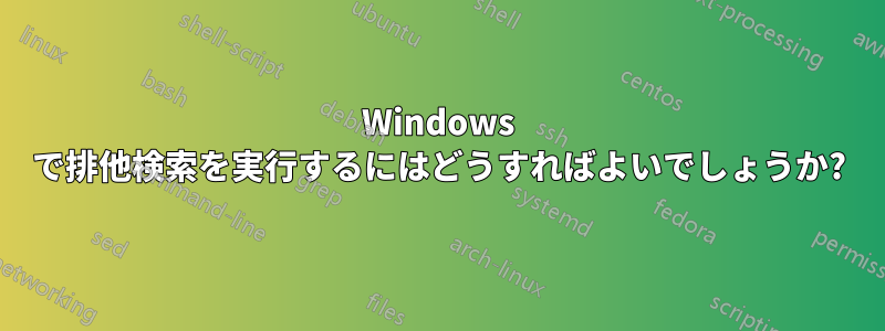 Windows で排他検索を実行するにはどうすればよいでしょうか?