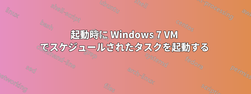 起動時に Windows 7 VM でスケジュールされたタスクを起動する