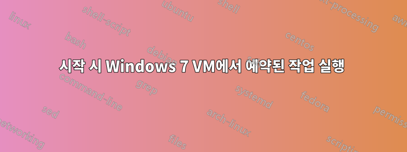 시작 시 Windows 7 VM에서 예약된 작업 실행