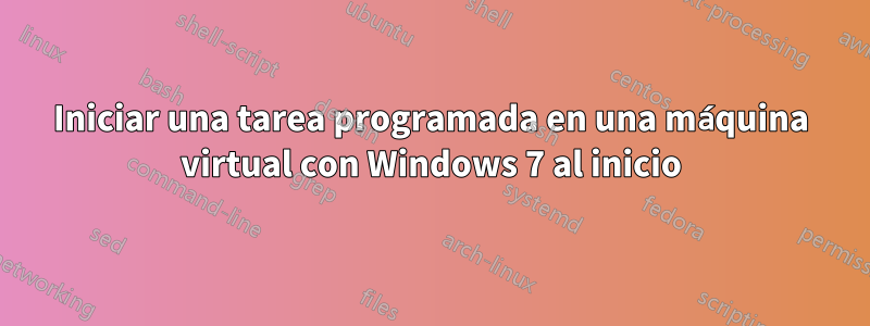 Iniciar una tarea programada en una máquina virtual con Windows 7 al inicio