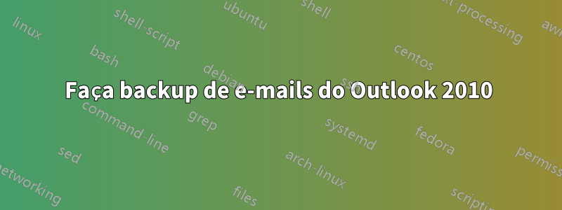 Faça backup de e-mails do Outlook 2010