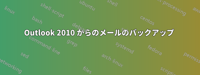 Outlook 2010 からのメールのバックアップ