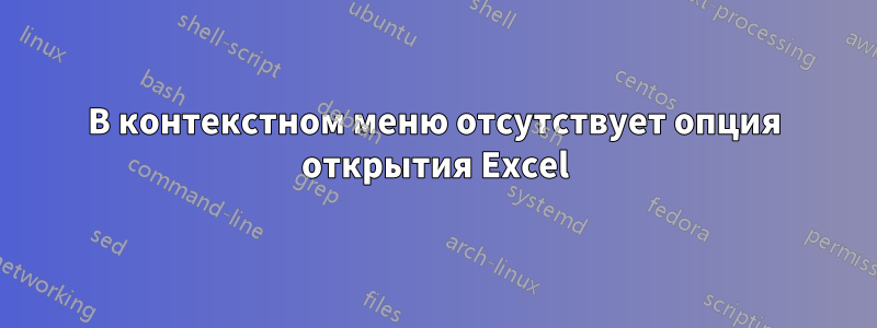 В контекстном меню отсутствует опция открытия Excel