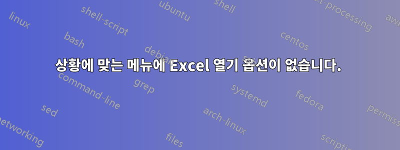 상황에 맞는 메뉴에 Excel 열기 옵션이 없습니다.