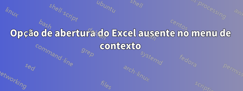 Opção de abertura do Excel ausente no menu de contexto