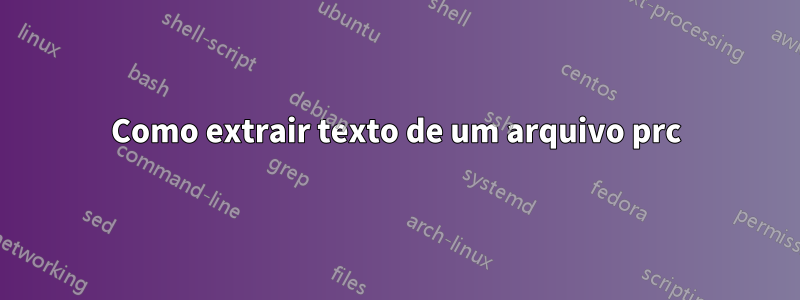 Como extrair texto de um arquivo prc