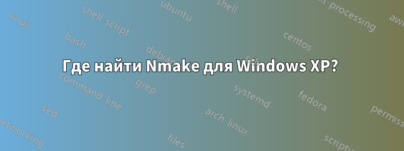 Где найти Nmake для Windows XP?