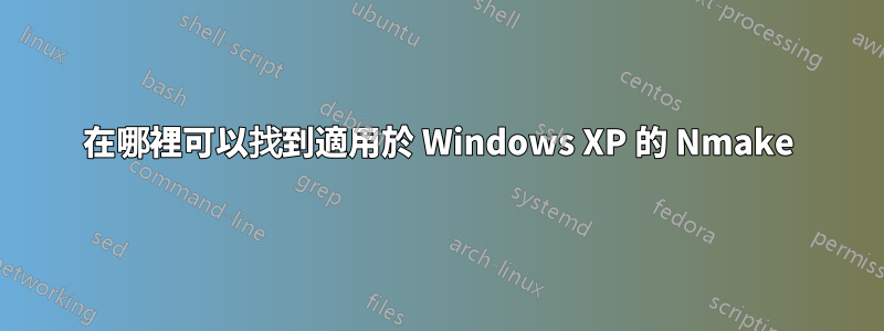 在哪裡可以找到適用於 Windows XP 的 Nmake