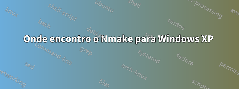 Onde encontro o Nmake para Windows XP