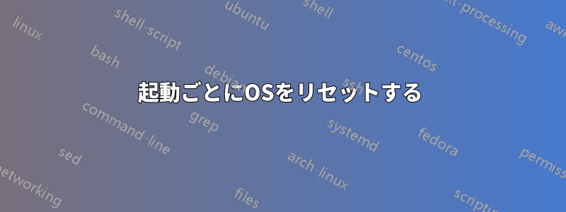 起動ごとにOSをリセットする